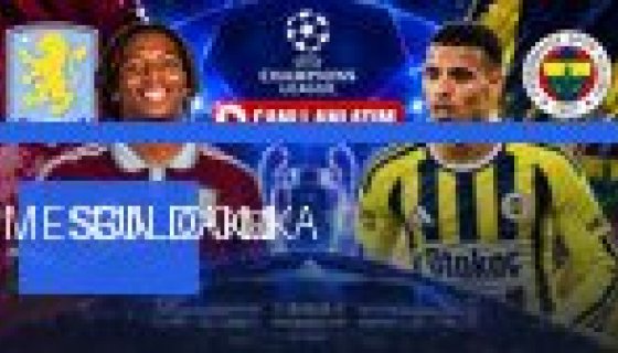 Şampiyonlar Ligi'nde Dev Kapışma: Fenerbahçe'nin Aston Villa Maçı Hangi Kanalda? (Foto Galeri)