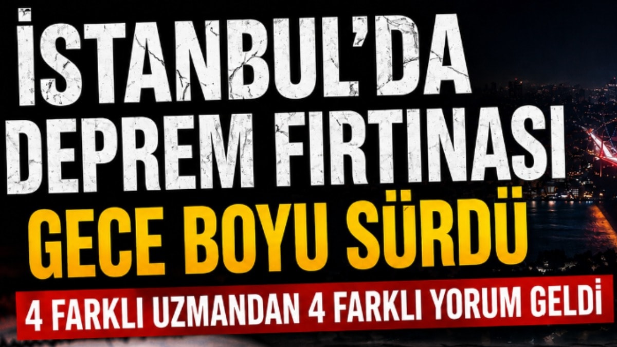 İstanbul'da deprem fırtınası gece boyu sürdü: 4 farklı uzmandan 4 farklı yorum geldi